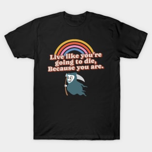 Live Like You're Going to Die Because You Are - Life is Hard T-Shirt